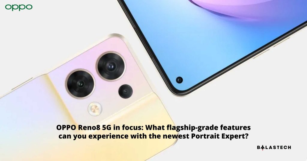 OPPO Reno8 5G in the focus: What flagship-grade features can you enjoy with the latest Portrait Expert? OPPO Reno8 5G in focus What flagship-grade features can you experience with the newest Portrait Expert