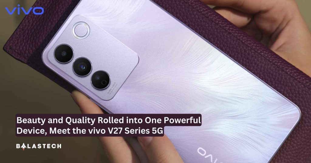 Beauty and Quality Rolled into One Powerful Device, Meet the vivo V27 Series 5G