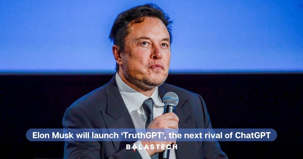 Elon Musk will launch ‘TruthGPT’, the next rival of ChatGPT