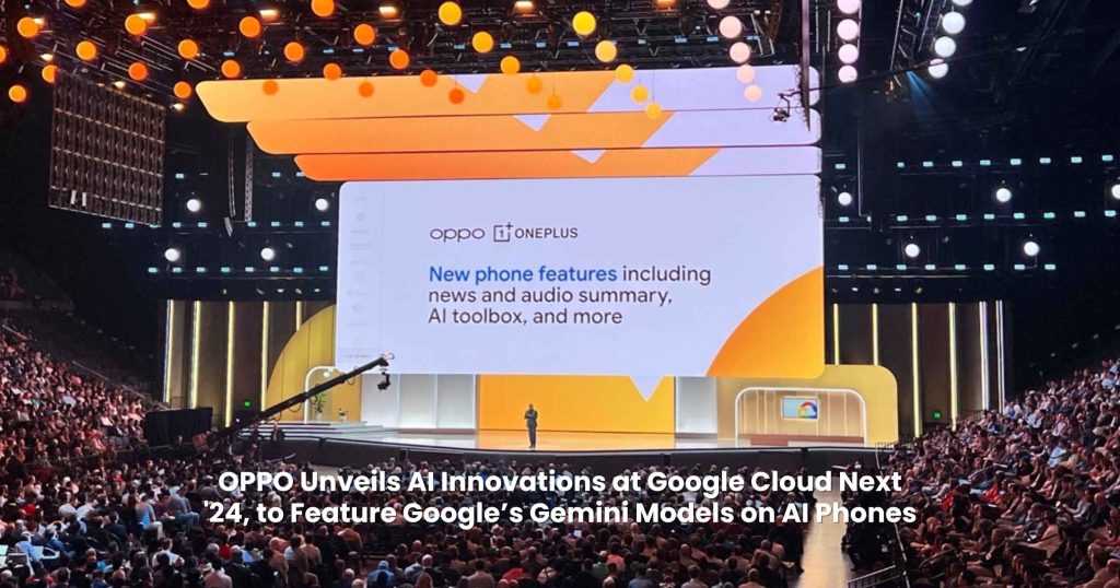 OPPO Unveils AI Innovations at Google Cloud Next '24, to Feature Google’s Gemini Models on AI Phones